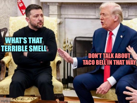 Taco Shart | WHAT’S THAT TERRIBLE SMELL; DON’T TALK ABOUT TACO BELL IN THAT WAY | image tagged in memes | made w/ Imgflip meme maker