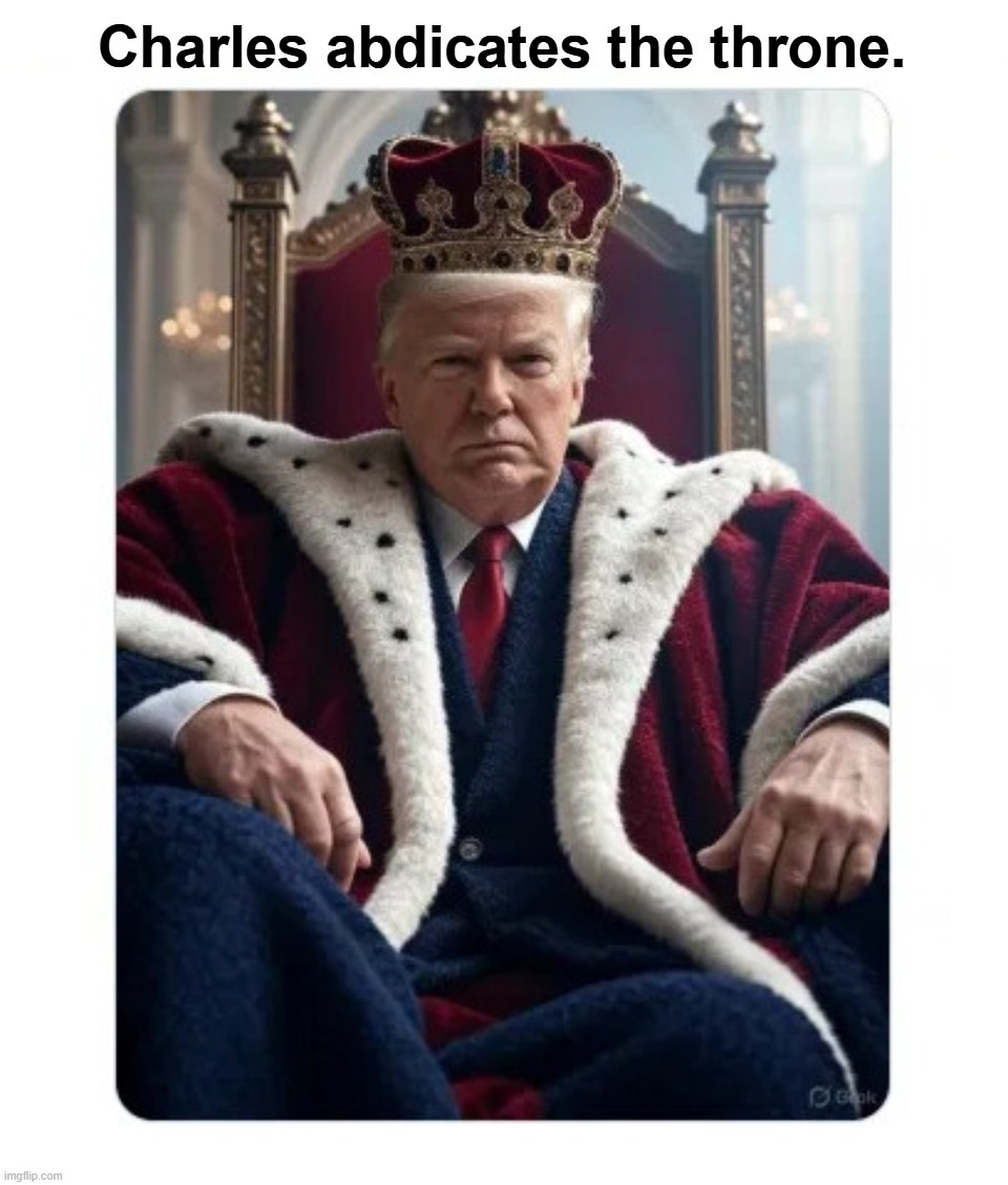 Charles abdicates the throne. Make Britain Great Again! | image tagged in king charles,make britain great again,donald trump approves,maga,blank red maga hat,sjw triggered | made w/ Imgflip meme maker