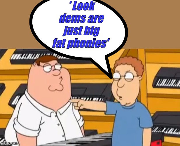 ' Look dems are just big fat phonies' | made w/ Imgflip meme maker