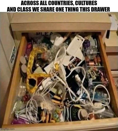 Across All Countries, Cultures And Class We Share One Thing This Drawer | ACROSS ALL COUNTRIES, CULTURES AND CLASS WE SHARE ONE THING THIS DRAWER | image tagged in chrisjoines1 | made w/ Imgflip meme maker