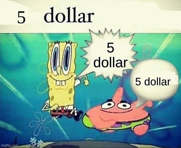 5 5 dollar 5 dollar | image tagged in 5 dollar foot long | made w/ Imgflip meme maker