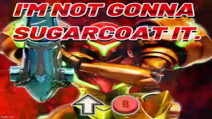 I’m not gonna sugarcoat it Samus | image tagged in i m not gonna sugarcoat it samus | made w/ Imgflip meme maker