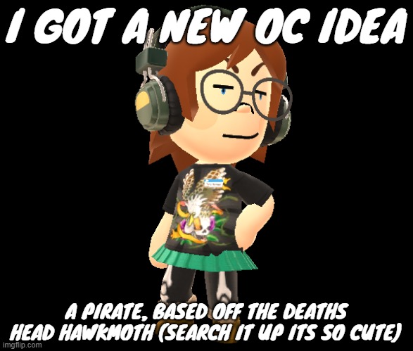 Mii odd | I GOT A NEW OC IDEA; A PIRATE, BASED OFF THE DEATHS HEAD HAWKMOTH (SEARCH IT UP ITS SO CUTE) | image tagged in mii odd | made w/ Imgflip meme maker