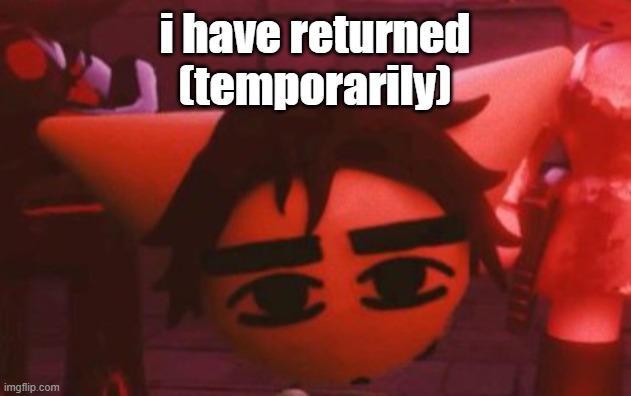 ??? | i have returned
(temporarily) | made w/ Imgflip meme maker