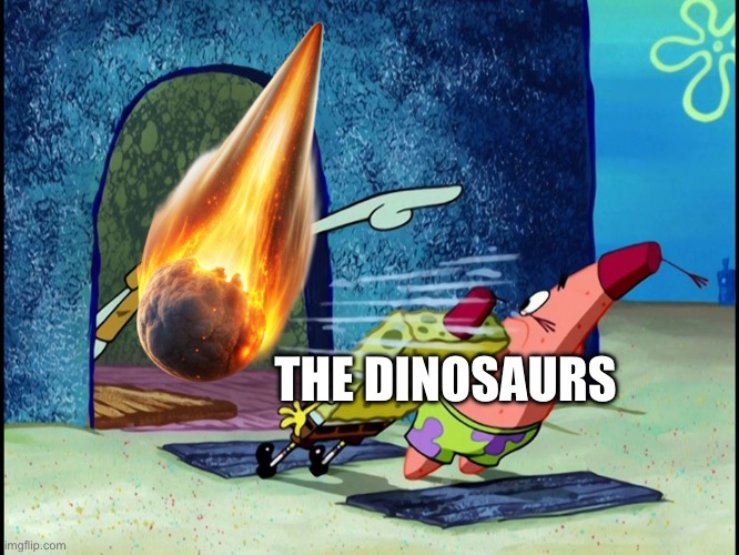 Dinosaur extinction meme | THE DINOSAURS | image tagged in squidward screaming | made w/ Imgflip meme maker
