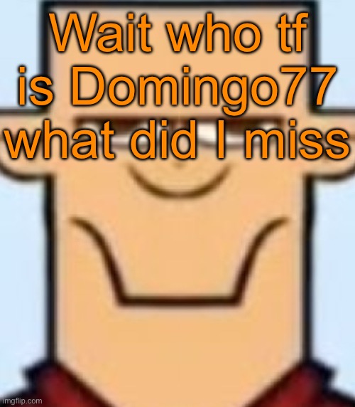 Sped Tyler | Wait who tf is Domingo77 what did I miss | image tagged in sped tyler | made w/ Imgflip meme maker
