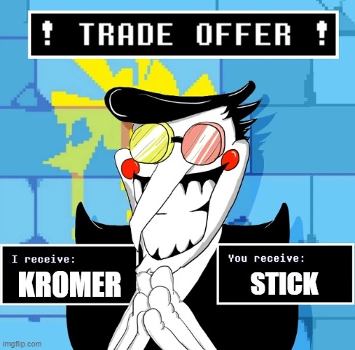 pov minecraft villagers (deltarune edition) | KROMER; STICK | image tagged in deltarune spamton trade offer | made w/ Imgflip meme maker