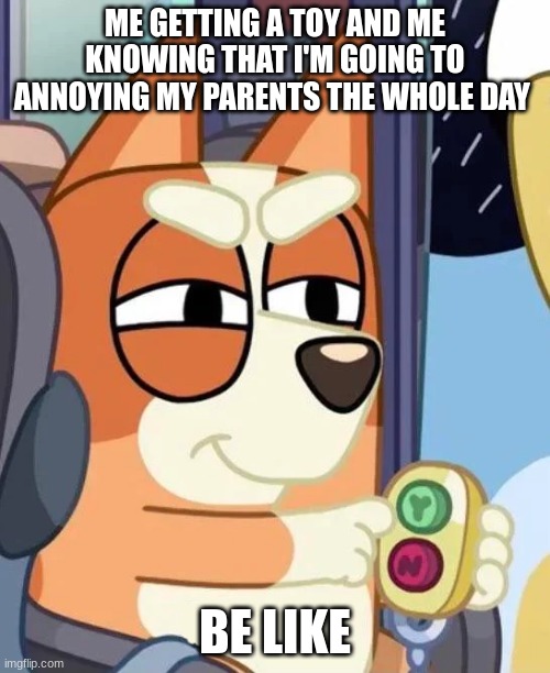 new toy | ME GETTING A TOY AND ME KNOWING THAT I'M GOING TO ANNOYING MY PARENTS THE WHOLE DAY; BE LIKE | image tagged in bingo yes/no button | made w/ Imgflip meme maker