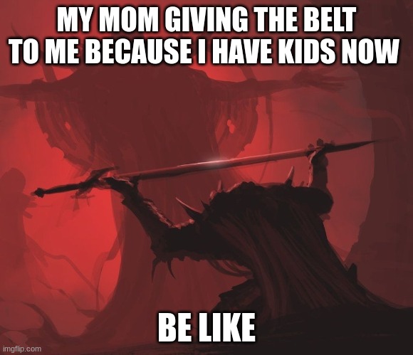 the belt | MY MOM GIVING THE BELT TO ME BECAUSE I HAVE KIDS NOW; BE LIKE | image tagged in diabo | made w/ Imgflip meme maker