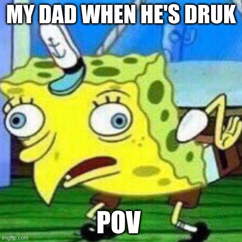 my dad | MY DAD WHEN HE'S DRUK; POV | image tagged in triggerpaul | made w/ Imgflip meme maker