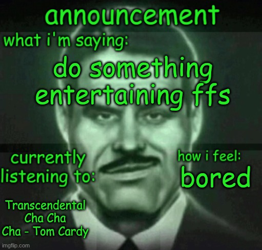 post porn or smth | do something entertaining ffs; bored; Transcendental Cha Cha Cha - Tom Cardy | made w/ Imgflip meme maker