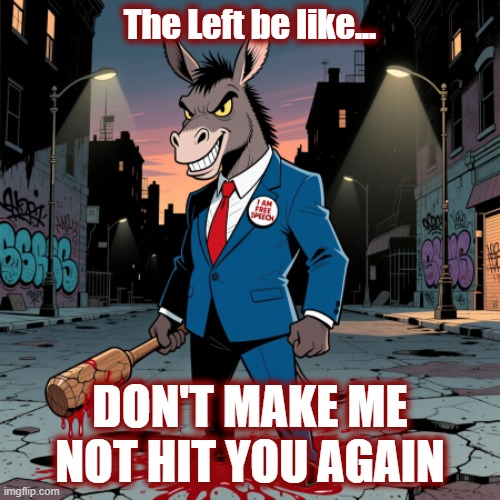 Don't believe your eyes! They'll tell how to think of all this. WAKE UP! | The Left be like... DON'T MAKE ME NOT HIT YOU AGAIN | image tagged in politics,american politics,maga,charlie kirk,turning point usa,the great awakening | made w/ Imgflip meme maker