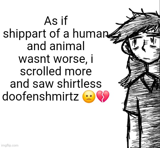 Bro i just want normal fanart to make into a temp | As if shippart of a human and animal wasnt worse, i scrolled more and saw shirtless doofenshmirtz 🙁💔 | image tagged in thousand yard stare dea | made w/ Imgflip meme maker
