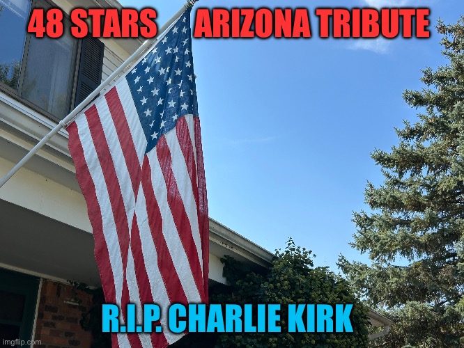Charlie Kirk, an amazing man | 48 STARS      ARIZONA TRIBUTE; R.I.P. CHARLIE KIRK | image tagged in gifs,kirk,tribute,arizona,american flag | made w/ Imgflip meme maker