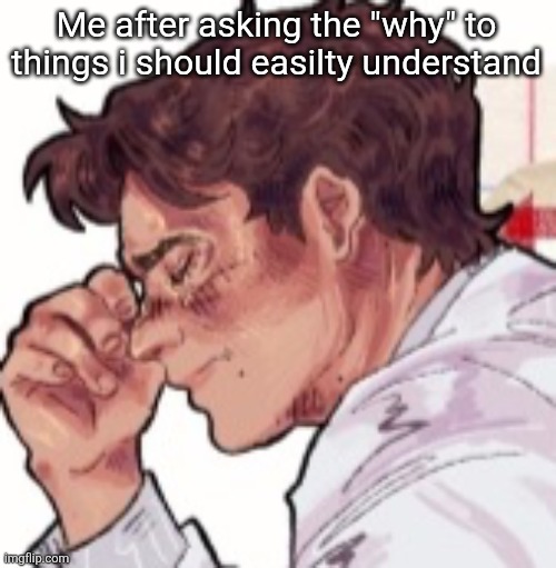 Im done dawg | Me after asking the "why" to things i should easilty understand | image tagged in im done dawg | made w/ Imgflip meme maker