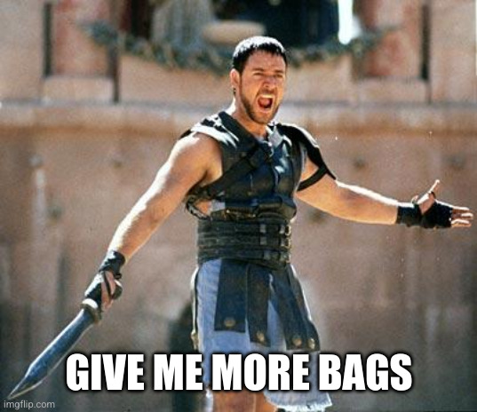 Gladiator  | GIVE ME MORE BAGS | image tagged in gladiator | made w/ Imgflip meme maker