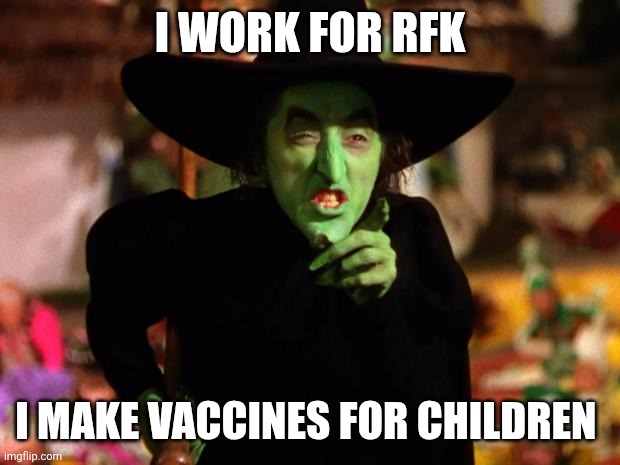 I WORK FOR RFK I MAKE VACCINES FOR CHILDREN | image tagged in wicked witch | made w/ Imgflip meme maker