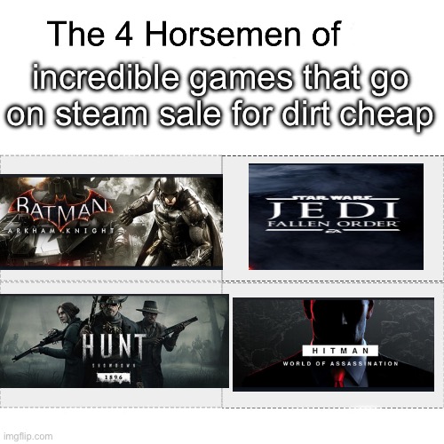 If you haven’t played any of these, they are all amazing imo | incredible games that go on steam sale for dirt cheap | image tagged in four horsemen,steam sale | made w/ Imgflip meme maker