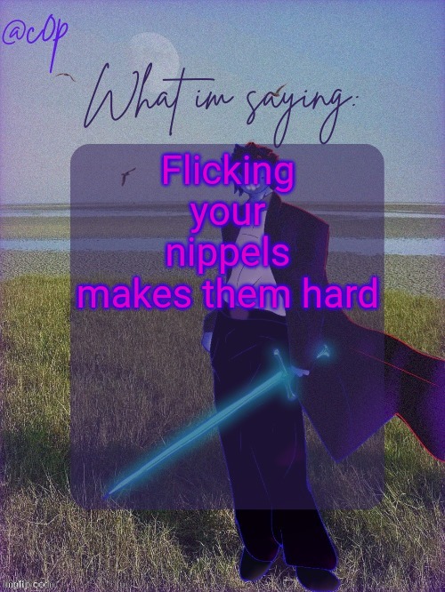 c0p template by Grace | Flicking your nippels makes them hard | image tagged in c0p template by grace | made w/ Imgflip meme maker
