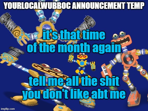 YourLocalWubboc Announcement Temp | it's that time of the month again; tell me all the shit you don't like abt me | image tagged in yourlocalwubboc announcement temp | made w/ Imgflip meme maker