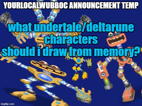 YourLocalWubboc Announcement Temp | what undertale/deltarune characters should i draw from memory? | image tagged in yourlocalwubboc announcement temp | made w/ Imgflip meme maker