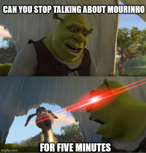 The media of my country today | CAN YOU STOP TALKING ABOUT MOURINHO; FOR FIVE MINUTES | image tagged in shrek for five minutes,jose mourinho,benfica,football,portugal | made w/ Imgflip meme maker