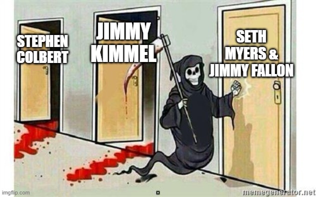 Who's Still Watching Anyway? | SETH MYERS & JIMMY FALLON; JIMMY KIMMEL; STEPHEN COLBERT | image tagged in grim reaper knocking door | made w/ Imgflip meme maker