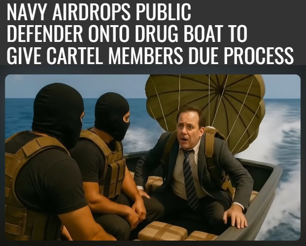 NAVY AIRDROPS PUBLIC DEFENDER ONTO DRUG BOAT TO GIVE CARTEL MEMBERS DUE PROCESS | image tagged in crime,american politics,terrorists,sarcasm,funny | made w/ Imgflip meme maker
