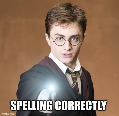 harry potter casting a spell | SPELLING CORRECTLY | image tagged in harry potter casting a spell | made w/ Imgflip meme maker