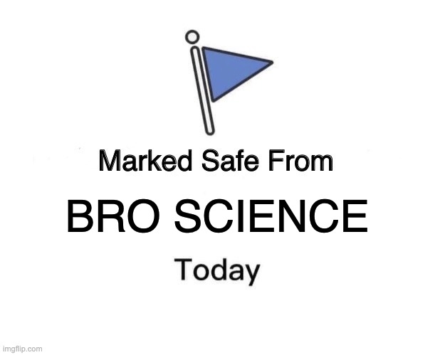 Marked Safe From Meme | BRO SCIENCE | image tagged in memes,marked safe from | made w/ Imgflip meme maker