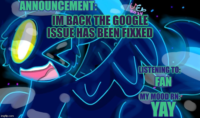 F.Y.I. the google wasn't working and wasn't letting people log in, but now its fixed | IM BACK THE GOOGLE ISSUE HAS BEEN FIXXED; FAN; YAY | image tagged in marshumero | made w/ Imgflip meme maker