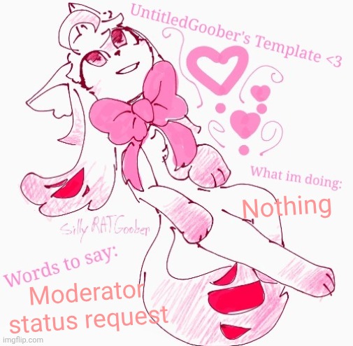 UntitledGoober's announcement temp | Nothing; Moderator status request | image tagged in untitledgoober's announcement temp | made w/ Imgflip meme maker