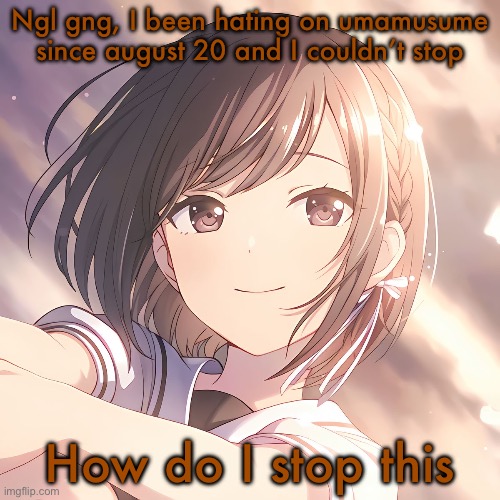 Shinonome Ena PJSK | Ngl gng, I been hating on umamusume since august 20 and I couldn’t stop; How do I stop this | image tagged in shinonome ena pjsk | made w/ Imgflip meme maker