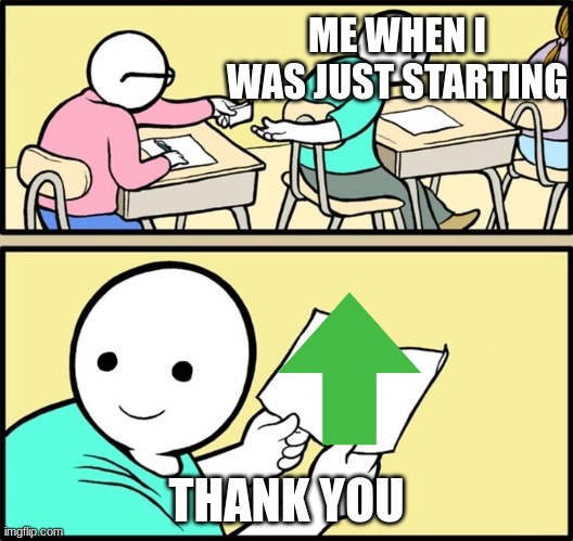 I made some pretty cringey first memes | ME WHEN I WAS JUST STARTING; THANK YOU | image tagged in wholesome note passing,cringe,memes,imgflip users,upvote | made w/ Imgflip meme maker