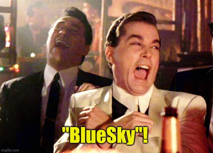 Good Fellas Hilarious Meme | "BlueSky"! | image tagged in memes,good fellas hilarious | made w/ Imgflip meme maker