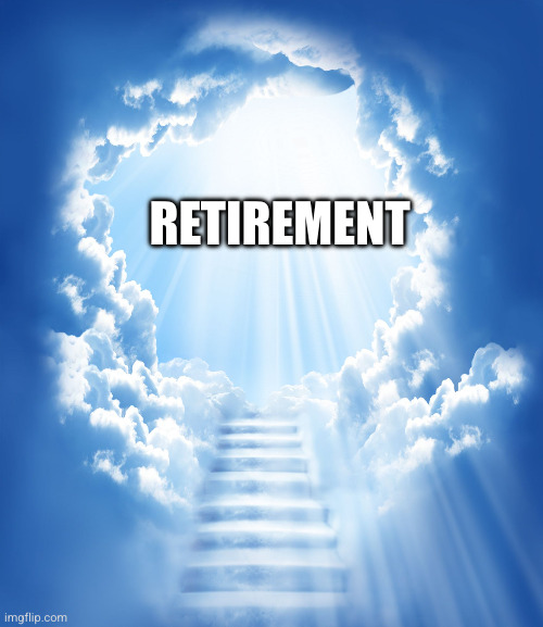 Heaven | RETIREMENT | image tagged in heaven | made w/ Imgflip meme maker