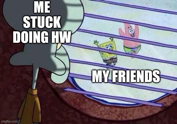 Hw Ruins Life Again | ME STUCK DOING HW; MY FRIENDS | image tagged in funny,funny memes,sad,school,homework | made w/ Imgflip meme maker