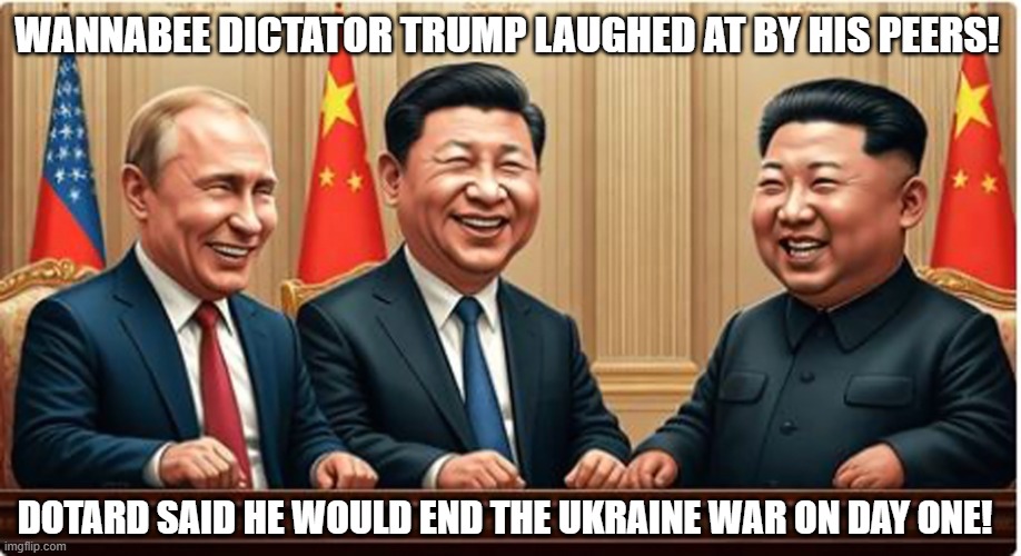 As of September 18, 2025, it's 930 days since Trump said he would end the Ukraine War in 24 hours. | WANNABEE DICTATOR TRUMP LAUGHED AT BY HIS PEERS! DOTARD SAID HE WOULD END THE UKRAINE WAR ON DAY ONE! | image tagged in donald trump,dictator,russo-ukrainian war,incompetence,dotard | made w/ Imgflip meme maker