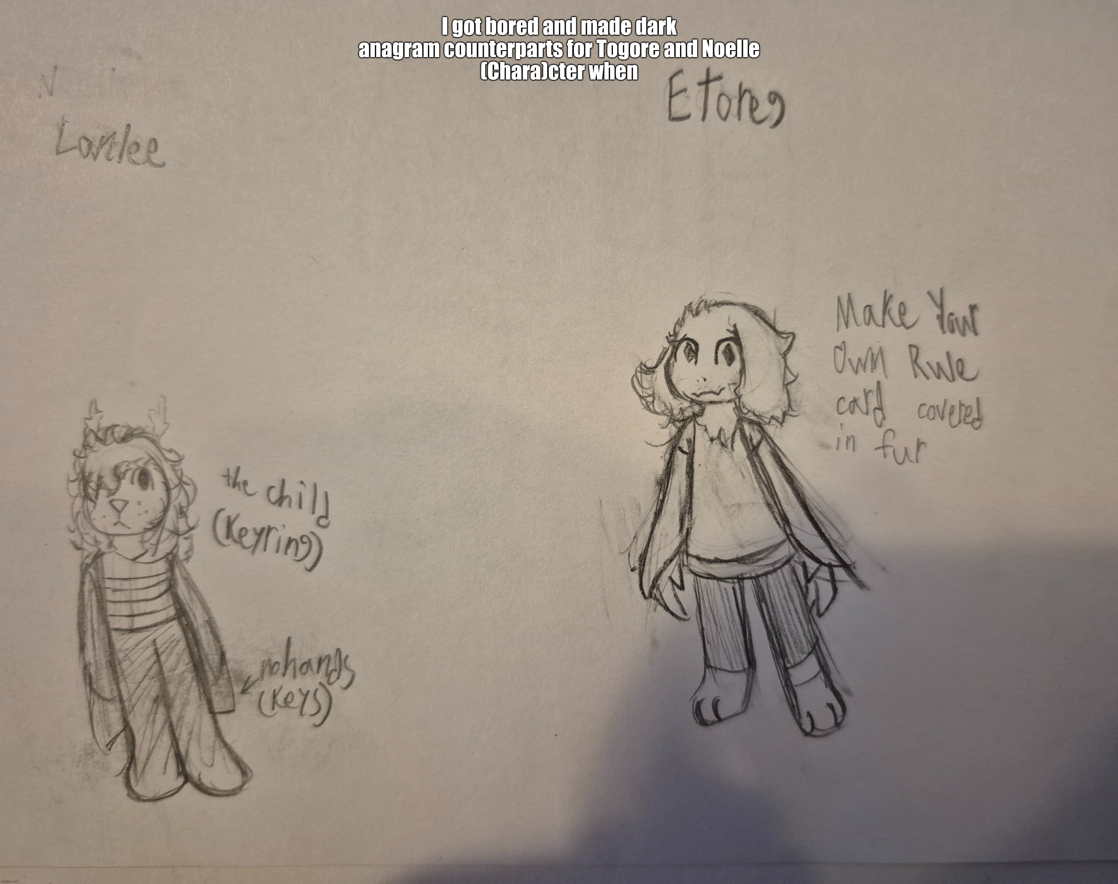 kreechurs | I got bored and made dark anagram counterparts for Togore and Noelle
(Chara)cter when | image tagged in e | made w/ Imgflip meme maker