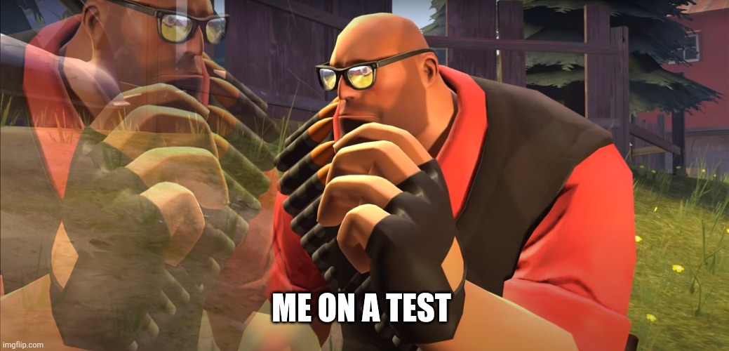 Heavy is Thinking | ME ON A TEST | image tagged in heavy is thinking | made w/ Imgflip meme maker