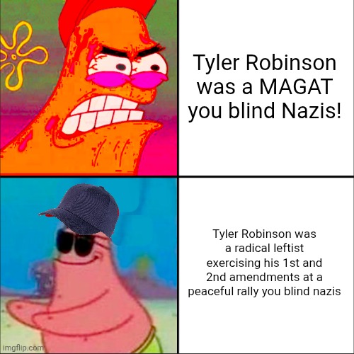 hypocritical patrick | Tyler Robinson was a MAGAT you blind Nazis! Tyler Robinson was a radical leftist exercising his 1st and 2nd amendments at a peaceful rally y | image tagged in hypocritical patrick | made w/ Imgflip meme maker