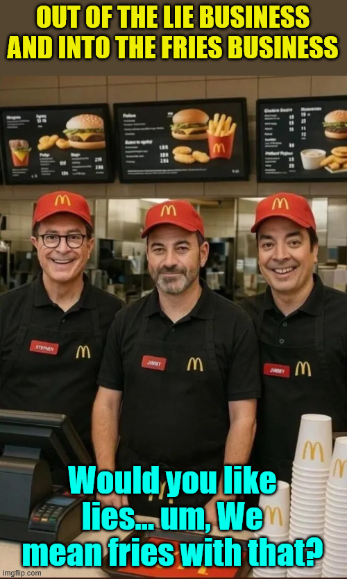 The three amigos... reunited in the near future... | OUT OF THE LIE BUSINESS AND INTO THE FRIES BUSINESS Would you like lies... um, We mean fries with that? | image tagged in from crappy lies,disguised as jokes,to great fries,i call that progress | made w/ Imgflip meme maker
