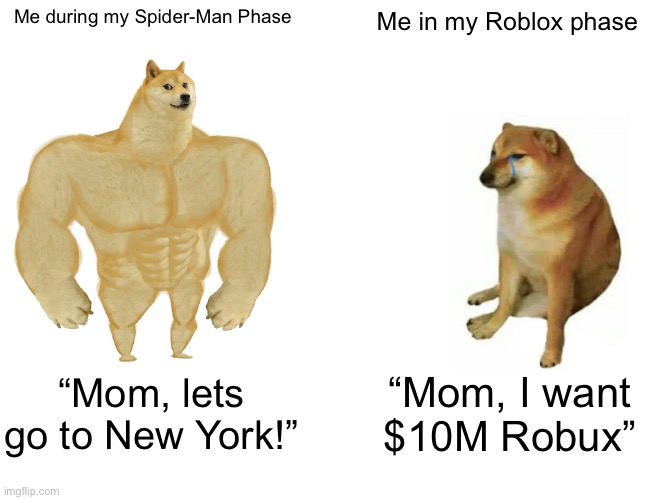 Spider-Man Phase and Roblox Phase | Me during my Spider-Man Phase; Me in my Roblox phase; “Mom, lets go to New York!”; “Mom, I want $10M Robux” | image tagged in memes,buff doge vs cheems | made w/ Imgflip meme maker