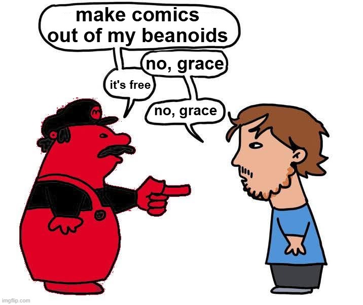 make comics out of my beanoids; no, grace; it's free; no, grace | made w/ Imgflip meme maker