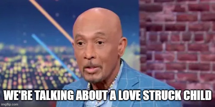 WE'RE TALKING ABOUT A LOVE STRUCK CHILD | made w/ Imgflip meme maker