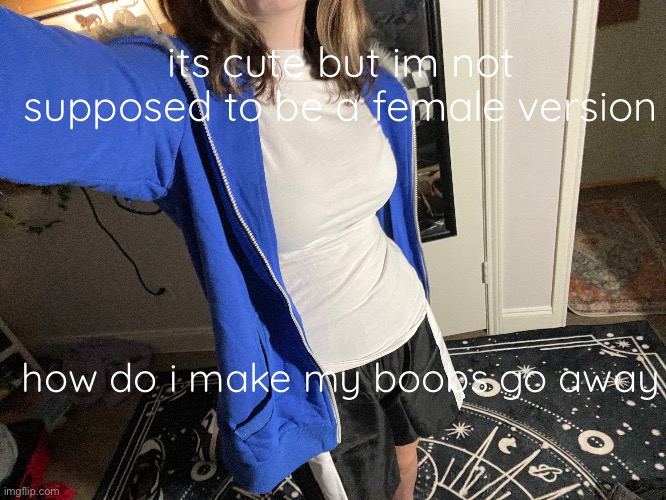 its cute but im not supposed to be a female version; how do i make my boobs go away | made w/ Imgflip meme maker