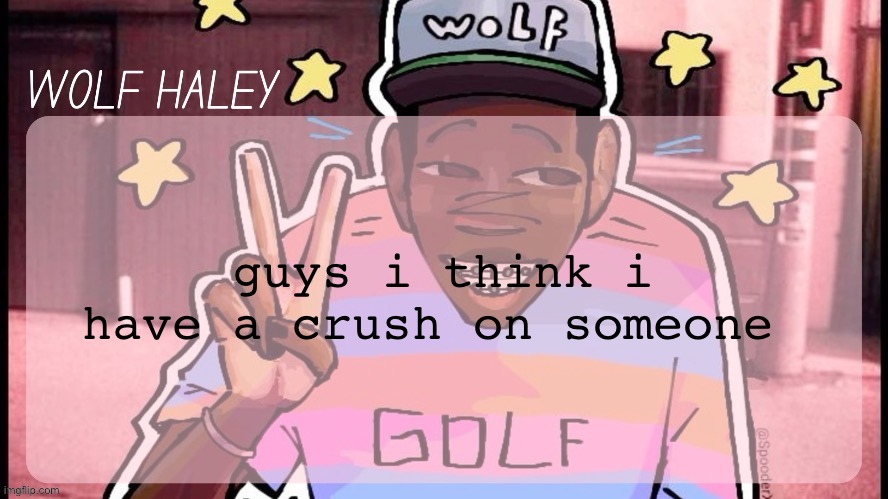 Foxed Wolf Haley Temp | guys i think i have a crush on someone | image tagged in foxed wolf haley temp | made w/ Imgflip meme maker
