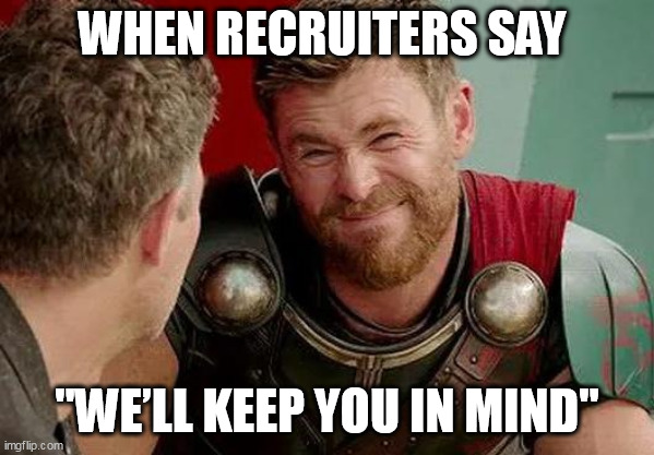 When recruiters say We’ll keep you in mind | WHEN RECRUITERS SAY; "WE’LL KEEP YOU IN MIND" | image tagged in thor,funny,recruiters,work,application | made w/ Imgflip meme maker