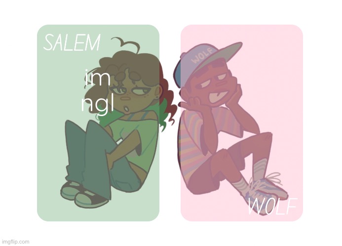 moons n foxed - Salem and Wolf temp #4 | im ngl | image tagged in moons n foxed - salem and wolf temp 4 | made w/ Imgflip meme maker