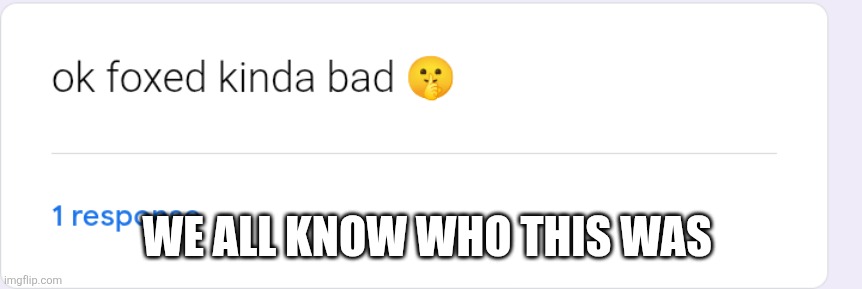 WE ALL KNOW WHO THIS WAS | made w/ Imgflip meme maker